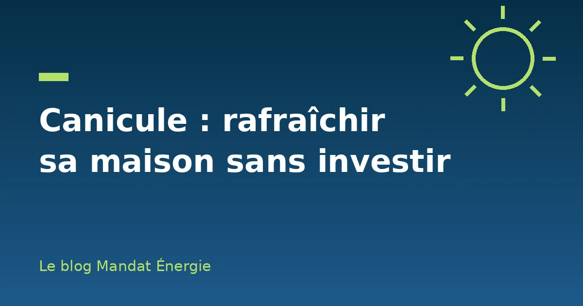 Canicule : rafraîchir sa maison sans puiser dans son épargne