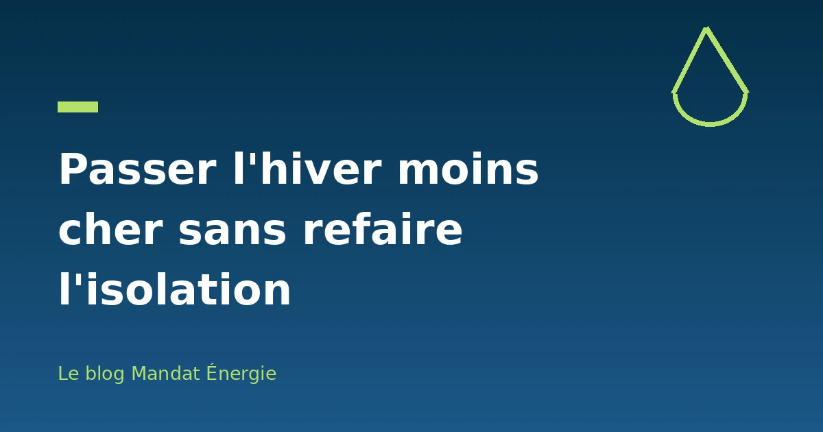 Passer l'hiver moins cher sans refaire l'isolation