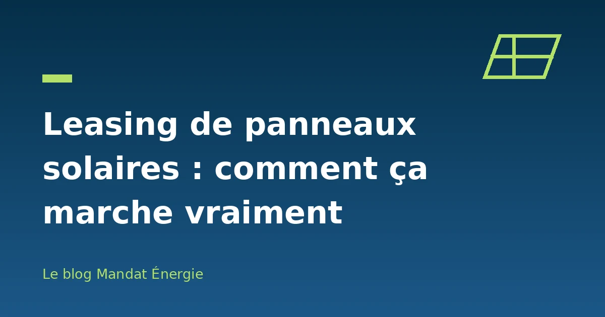 Leasing de panneaux solaires : comment ça marche vraiment