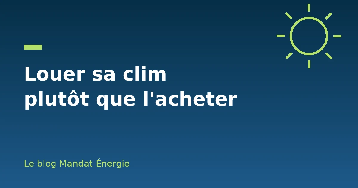 Louer sa climatisation plutôt que l'acheter : pour qui, et comment ?