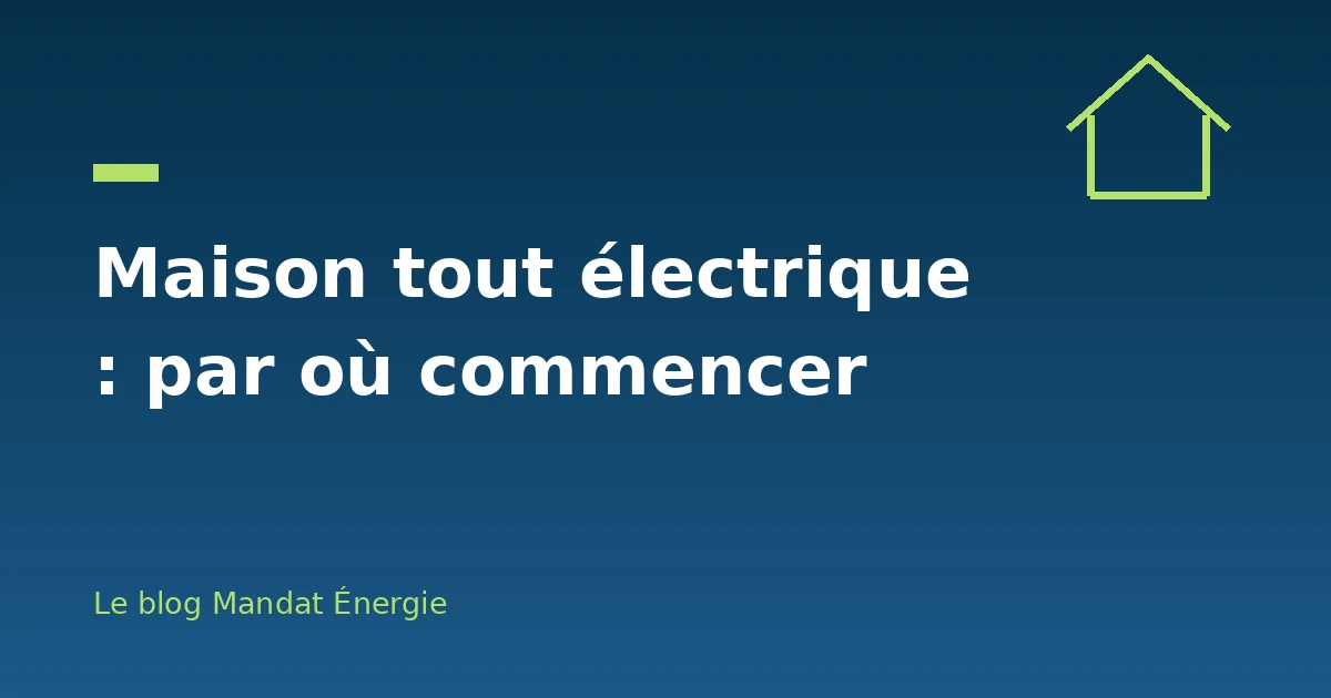 Maison tout électrique : par où commencer