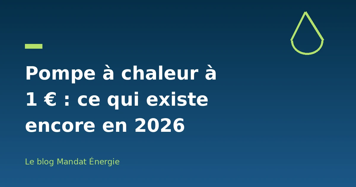 Pompe à chaleur à 1 € : ce qui existe encore en 2026