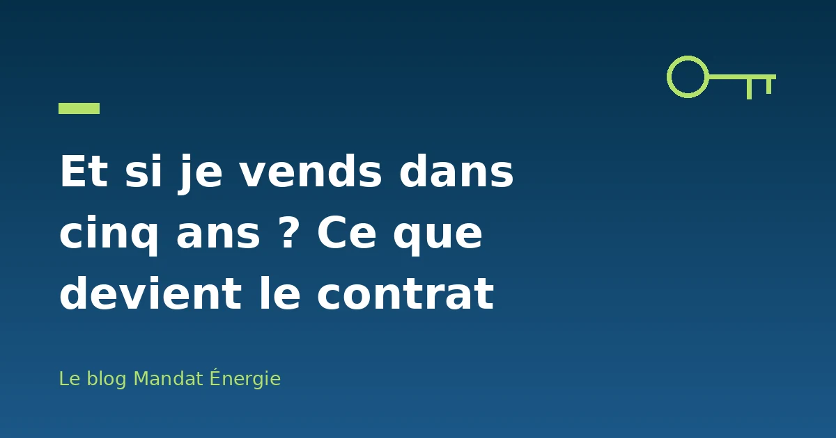 Et si je vends dans cinq ans ? Ce que devient le contrat